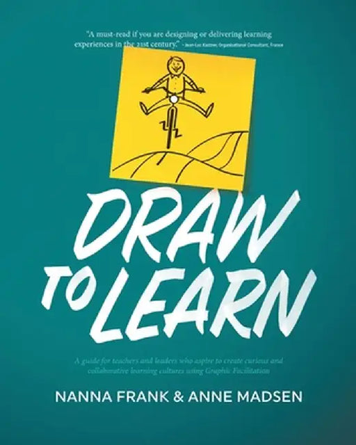 Draw to Learn: A guide for teachers and leaders who aspire to create curious and collaborative learning cultures using Graphic Facili by Nanna Frank