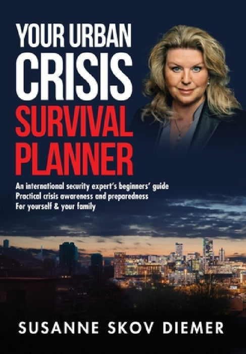 Your Urban Crisis Survival Planner: An international security expert's beginners' guide - Practical crisis awareness and preparedness for yourself & y by Susanne Skov Diemer