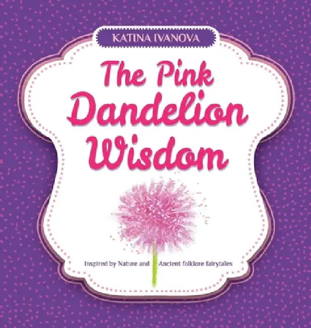 The Pink Dandelion Wisdom by Katina Ivanova