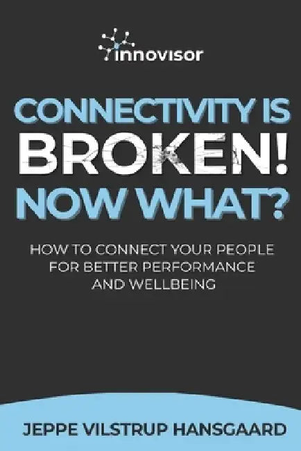 Connectivity is Broken! Now What?: How to Connect Your People for Better Performance and Wellbeing by Jeppe Vilstrup Hansgaard