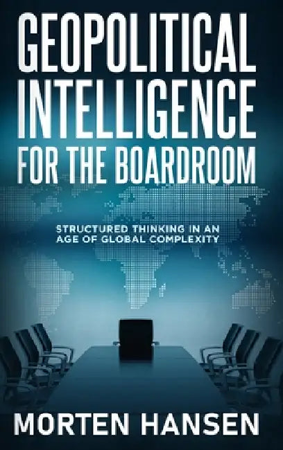 Geopolitical Intelligence for the Boardroom by Morten Hansen