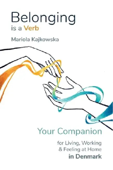 Belonging is a Verb: Your Companion for Living, Working & Feeling at Home in Denmark by Mariola Kajkowska