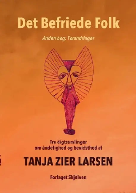 Det Befriede Folk 2: Anden Bog: Forandringer. Tre digtsamlinger om åndelighed og bevidsthed. by Tanja Zier Larsen, Forlaget Skjølven V/ Bodil Jørgensen
