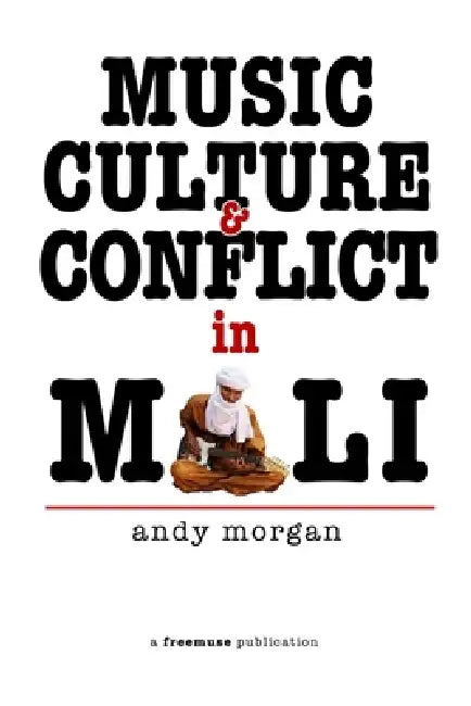 Music, Culture and Conflict in Mali by Andy Morgan