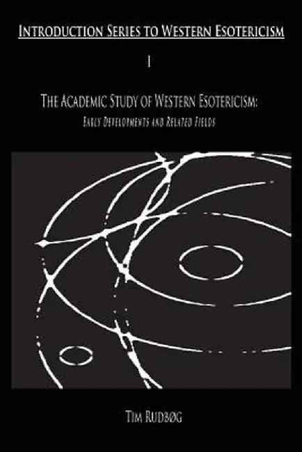 The Academic Study of Western Esotericism: Early Developments and Related Fields by Tim Rudbog