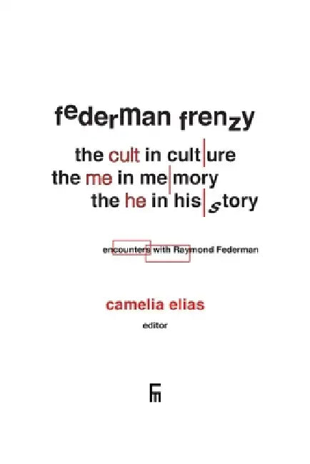 Federman Frenzy: the 'cult' in culture, the 'me' in memory, the 'he' in history - encounters with Raymond Federman by Camelia Elias