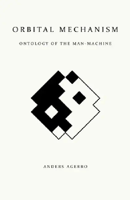 Orbital Mechanism: Ontology of the Man-Machine by Anders Jerløw Agerbo