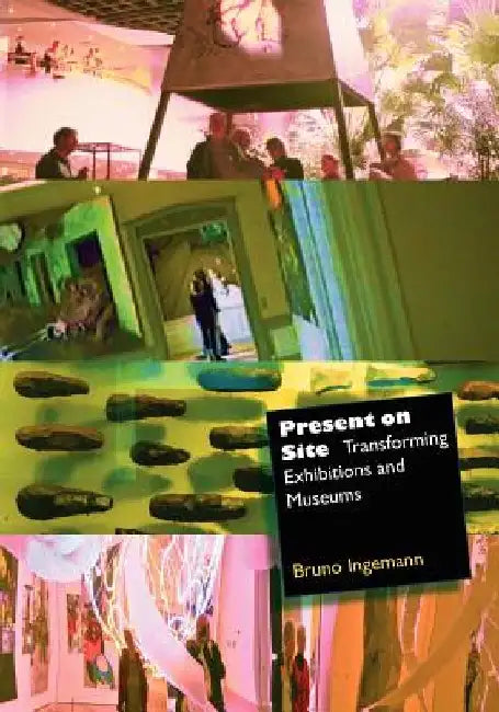 Present on Site. Transforming Exhibitions and Museums by Bruno Ingemann