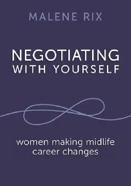 Negotiating With Yourself: women making midlife career changes by Malene Rix