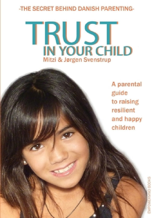 Trust in your child: A parental guide to raising resilient and happy children by Jørgen Svenstrup, Mitzi Svenstrup