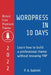 WordPress in 10 Days - 2022 Edition: Learn How to Build a Professional Theme without Knowing PHP by P. A. Gabriel