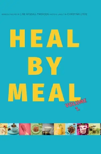Heal by Meal: Volume 1. Meals to change your Health by Line Hassall Thomsen