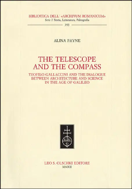The Telescope and the Compass: Teofilo Gallaccini and the Dialogue Between Architecture and Science in the Age of Galileo by Alina Payne