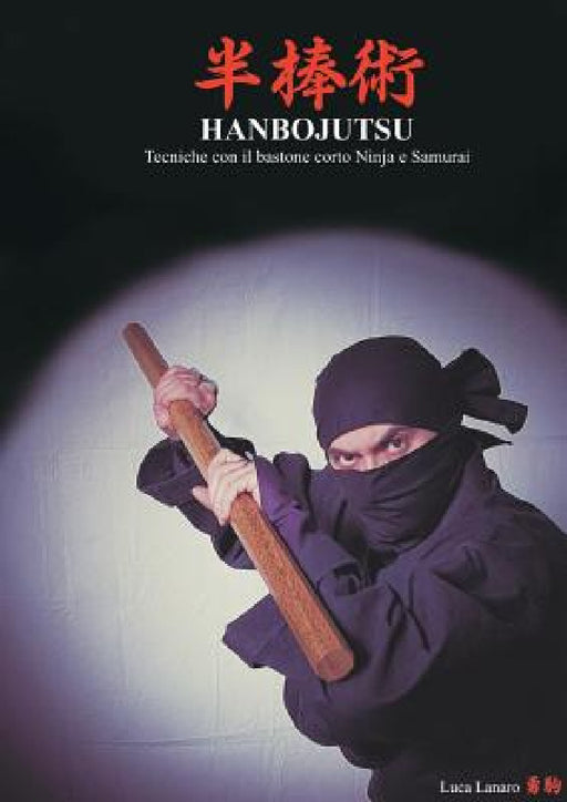 HANBOJUTSU Tecniche del bastone corto Ninja e Samurai by Luca Lanaro