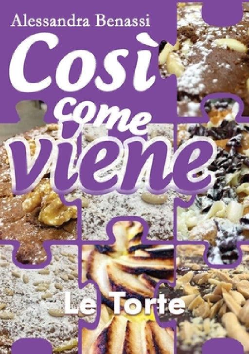Così come viene - LE TORTE by Alessandra Benassi
