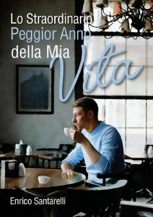 Lo straordinario peggior anno della mia vita by Enrico Santarelli