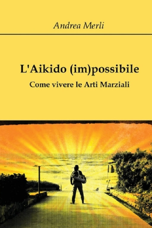 L'Aikido (im)possibile - Come vivere le Arti Marziali by Andrea Merli