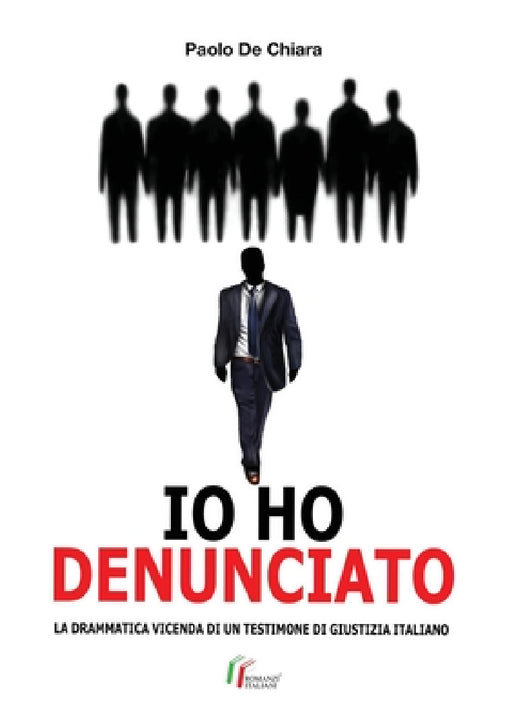 IO HO DENUNCIATO. La drammatica vicenda di un testimone di giustizia italiano by Paolo de Chiara