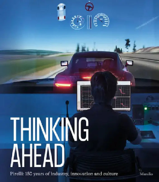 Pirelli: Thinking Ahead: 150 Years of Industry, Innovation and Culture by Antonio Calabro