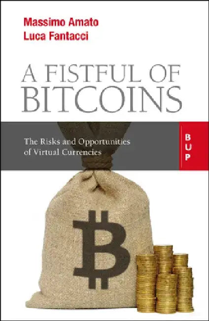 A Fistful of Bitcoins: The Risks and Opportunities of Virtual Currencies by Massimo Amato