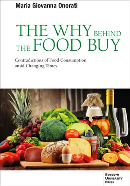 The Why Behind the Food Buy: Contradictions of Food Consumption Amid Changing Times by Maria Giovanna Onorati