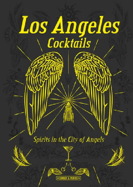 Los Angeles Cocktails: Spirits in the City of Angels by Andrea Richards, Simephoto