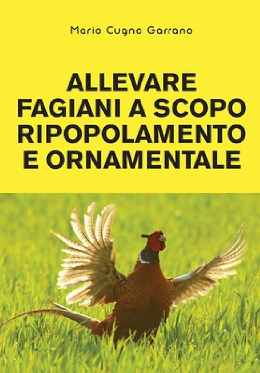 Allevare fagiani a scopo ripopolamento e ornamentale by Mario Cugno Garrano