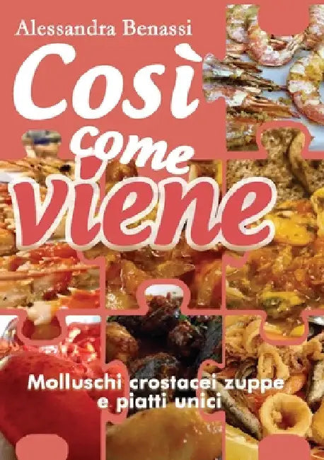 Così come viene. Molluschi crostacei zuppe e piatti unici by Alessandra Benassi