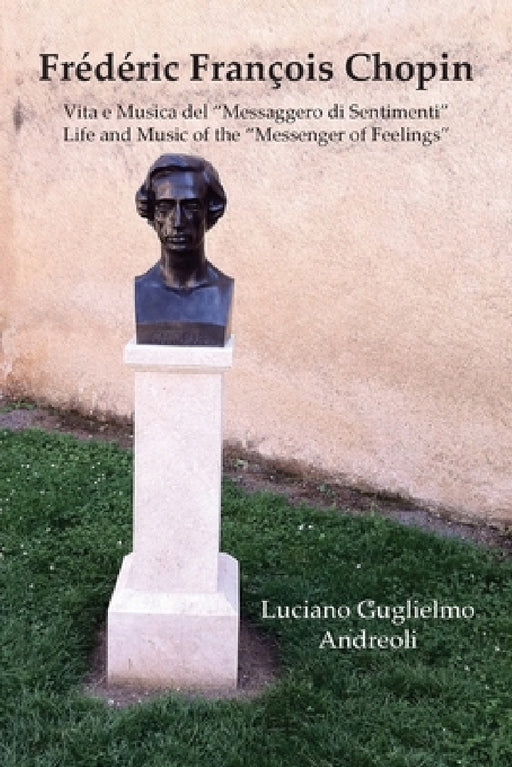 Frédéric François Chopin Vita e Musica del "Messaggero di Sentimenti" by Luciano Guglielmo Andreoli