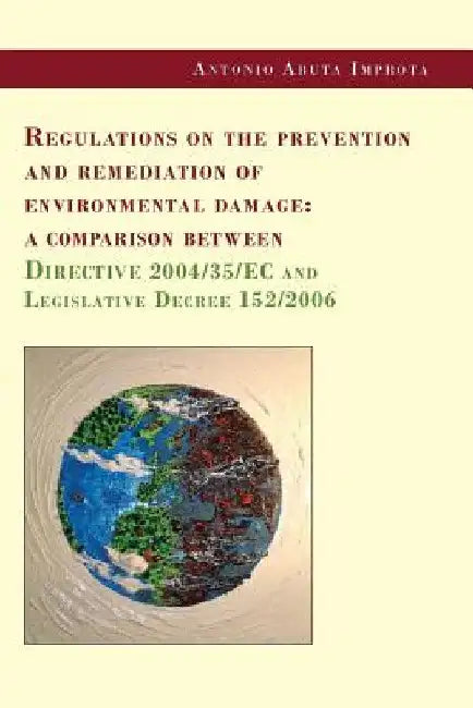 Regulations on the prevention and remediation of environmental damage: a comparison between Directive 2004/35/EC and Legislative Decree 152/2006 by Antonio Aruta Improta