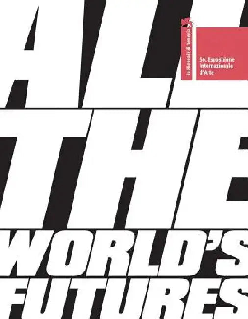 All the World's Futures: 56 International Art Exhibition. La Biennale Di Venezia by Okwui Enwezor