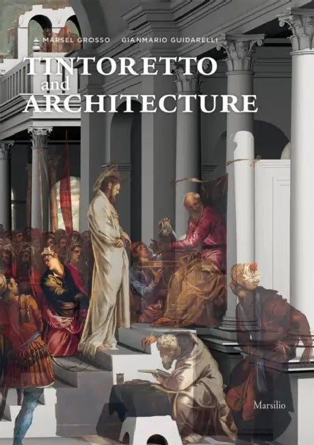 Tintoretto and Architecture by Gianmario Guidarelli, Marcel Grosso