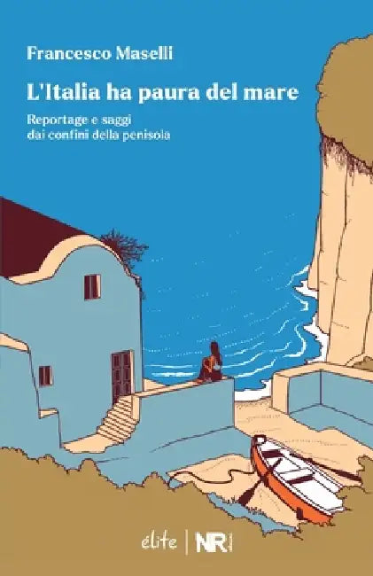 L'Italia ha paura del mare: Reportage e saggi dai confini della Penisola by Francesco Maselli