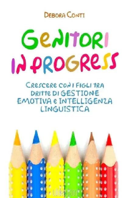 Genitori in progress - Crescere con i figli tra dritte di gestione emotiva e intelligenza linguistica by Debora Conti