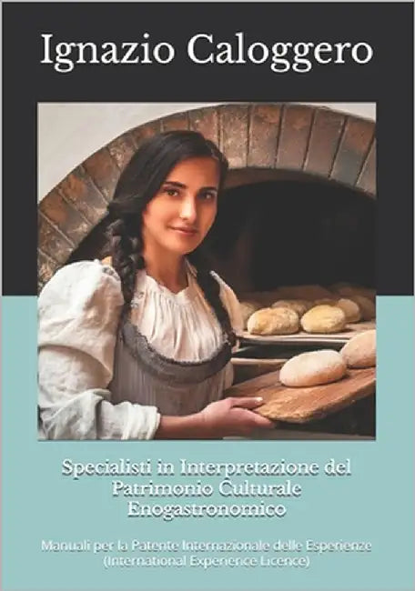 Specialisti in Interpretazione del Patrimonio Culturale Enogastronomico: Manuali per la Patente Internazionale delle Esperienze (International Experie by Caloggero, Ignazio