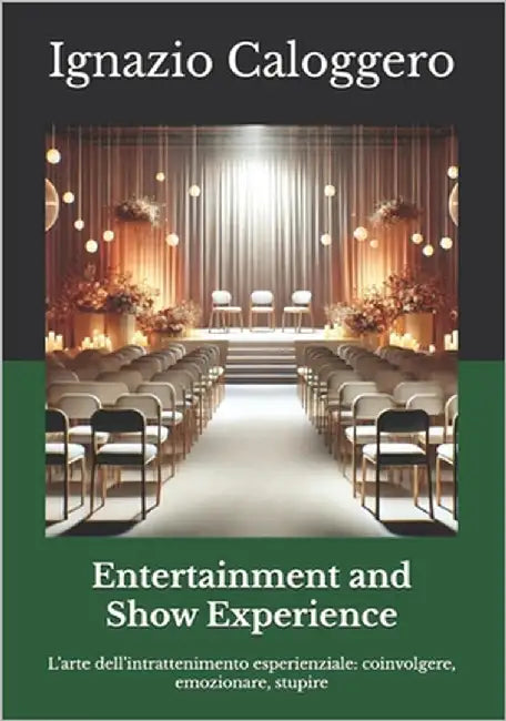 Entertainment and Show Experience: L'arte dell'intrattenimento esperienziale: coinvolgere, emozionare, stupire by Caloggero, Ignazio