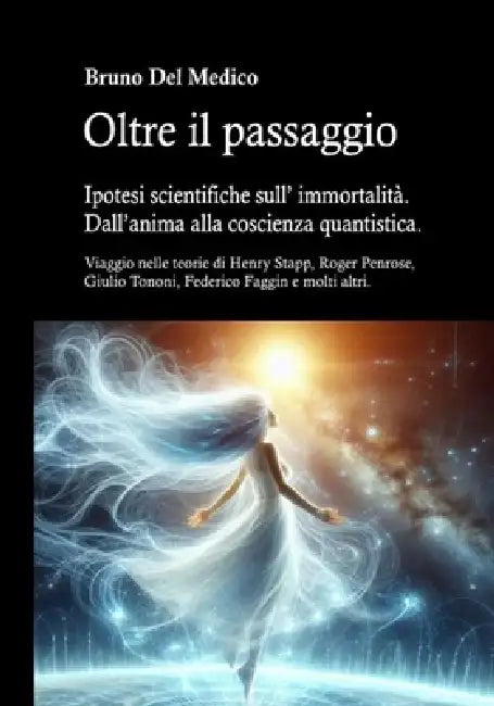 Oltre il passaggio. Ipotesi scientifiche sull' immortalità. Dall'anima alla coscienza quantistica: Viaggio nelle teorie di Henry Stapp, Roger Penrose, by Bruno del Medico