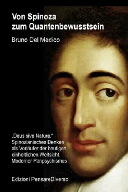 Von Spinoza zum Quantenbewusstsein: "Deus sive Natura." Spinozianisches Denken als Vorläufer der heutigen einheitlichen Weltsicht. Moderner Panpsychis by del Medico