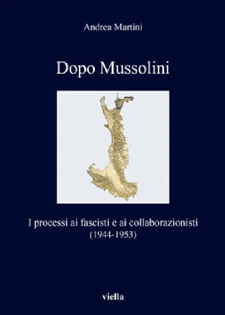 Dopo Mussolini: I Processi AI Fascisti E AI Collaborazionisti (1944-1953) by Andrea Martini