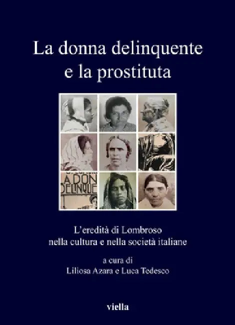 La Donna Delinquente E La Prostituta: Leredita Di Lombroso Nella Cultura E Nella Societa Italiane by Liliosa Azara, Riccardo Cavallo, Annalisa Cegna