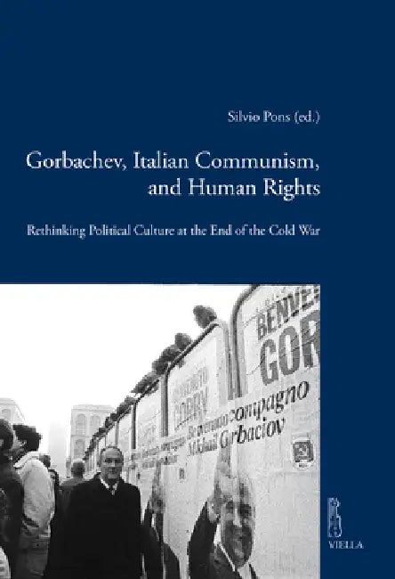 Gorbachev, Italian Communism and Human Rights: Rethinking Political Culture at the End of the Cold War by Riccardo Mario Cucciolla, Gianluca Fiocco, Arianna Pasqualini