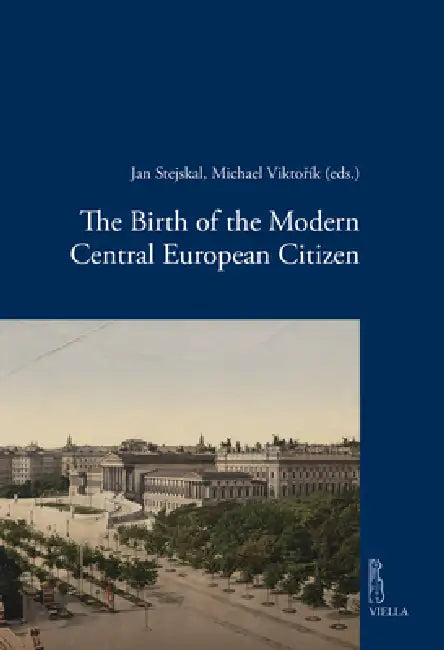 The Birth of the Modern Central European Citizen by Jan Stejskal, Michael Viktorik