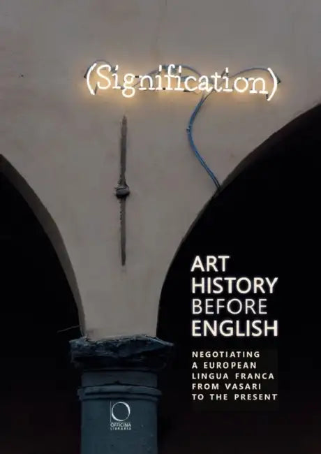 Art History Before English: Negotiating a European Lingua Franca from Vasari to the Present by Robert Brennan, C. Oliver O'Donnel, Marco Mascolo