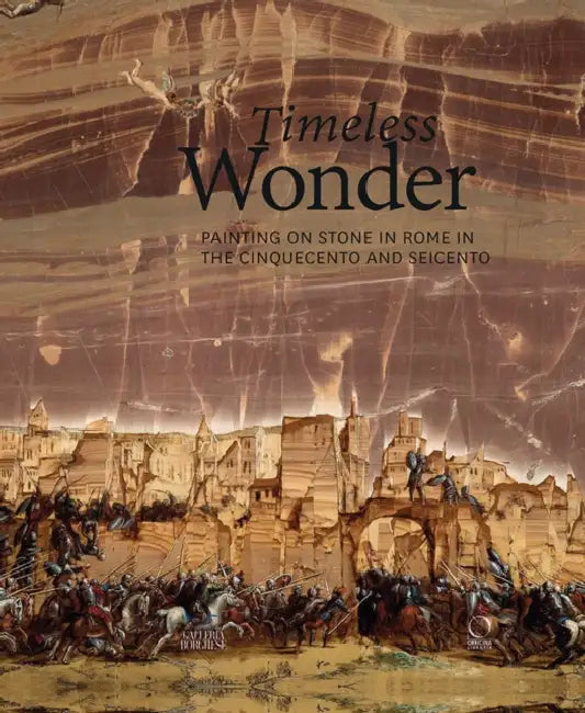 Timeless Wonder: Painting on Stone in Rome Between the Cinquecento and Seicento by Francesca Cappelletti, Patrizia Cavazzini