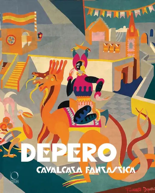 Depero: Fantastical Ride by Sergio Risaliti, Eva Francioli