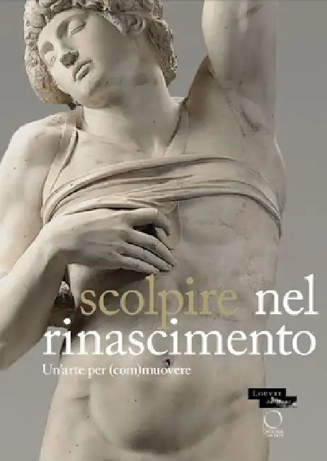 Sculpter a la Renaissance: Un art pour (e)mouvoir by Marc Bormand