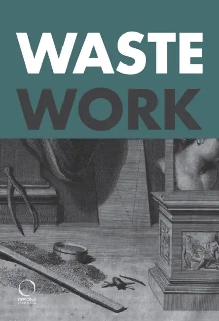 Wastework: Early Modern Stories from the Cutting Room Floor by Francesca Borgo, Ruth Ezra