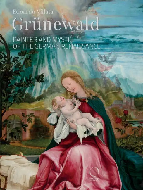 Grünewald: Painter and Mystic of the German Renaissance by Edoardo Villata