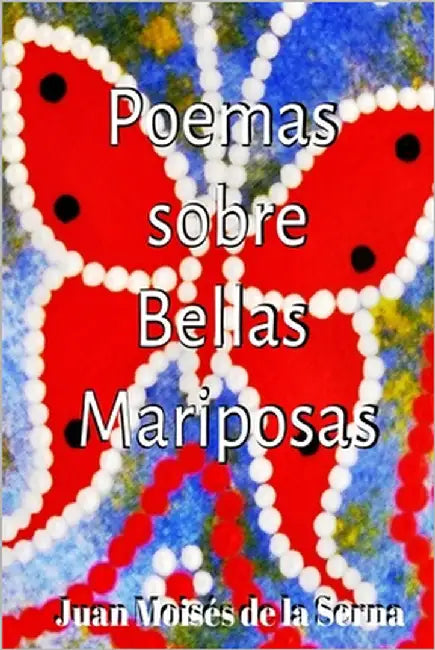 Poemas Sobre Bellas Mariposas by Juan Moisés de la Serna