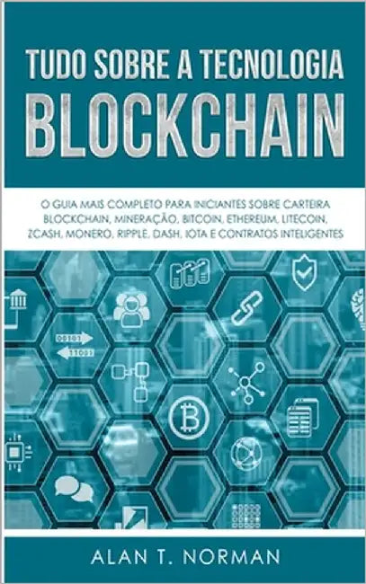 Tudo Sobre a Tecnologia Blockchain: O Guia Mais Completo Para Iniciantes Sobre Carteira Blockchain, Bitcoin, Ethereum, Ripple, Dash by Tarcísio Ladeia de Oliveira